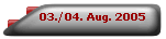 03./04. Aug. 2005